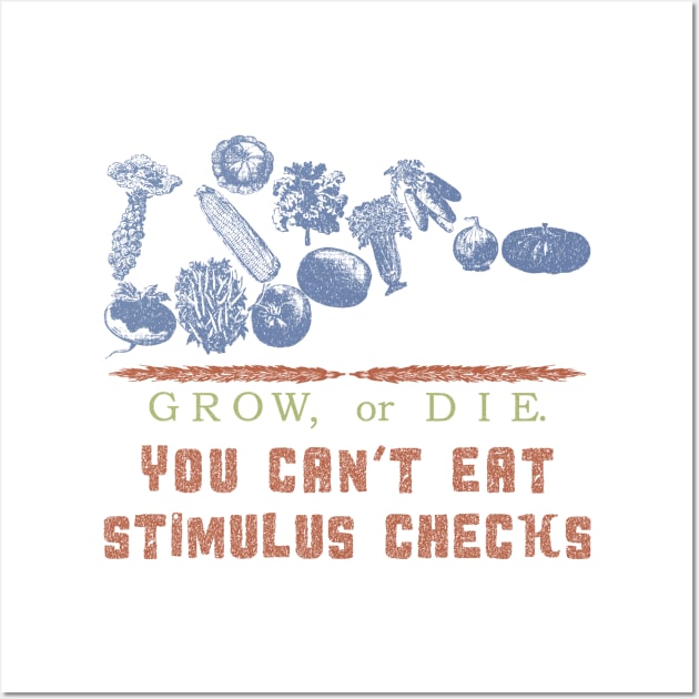 Grow or Die. You Can't eat stimulus checks Wall Art by PelagiosCorner